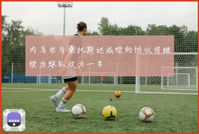 内马尔与桑托斯达成续约协议将继续为球队效力一年