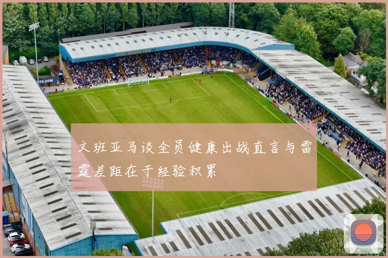 文班亚马谈全员健康出战直言与雷霆差距在于经验积累