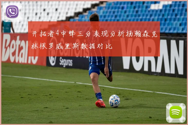 开拓者4中锋三分表现分析杨瀚森克林根罗威里斯数据对比